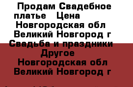  Продам Свадебное платье › Цена ­ 5 000 - Новгородская обл., Великий Новгород г. Свадьба и праздники » Другое   . Новгородская обл.,Великий Новгород г.